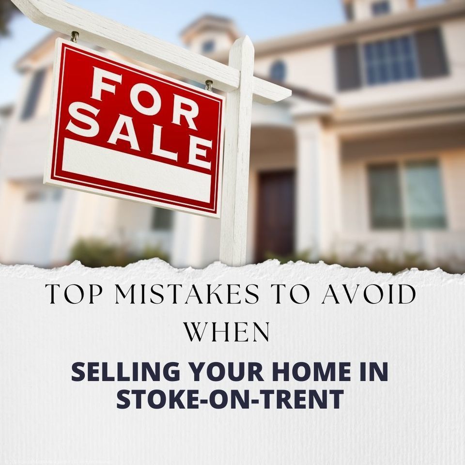 Top Mistakes to Avoid When Selling Your Home in Stoke-on-Trent