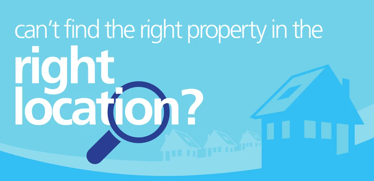 Can't find the right property in the right location?